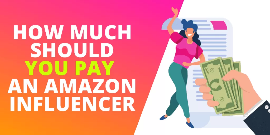 How Much Should You Pay An Amazon Influencer? [GUIDE]
