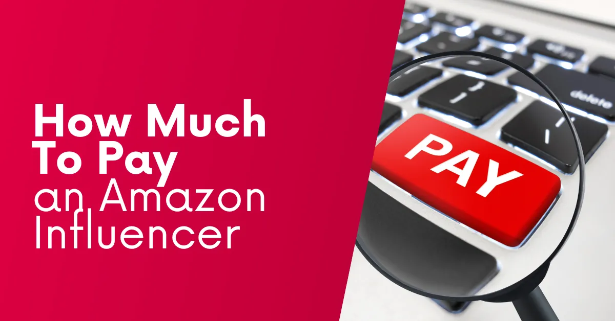 How Much Should You Pay An Amazon Influencer? [GUIDE]