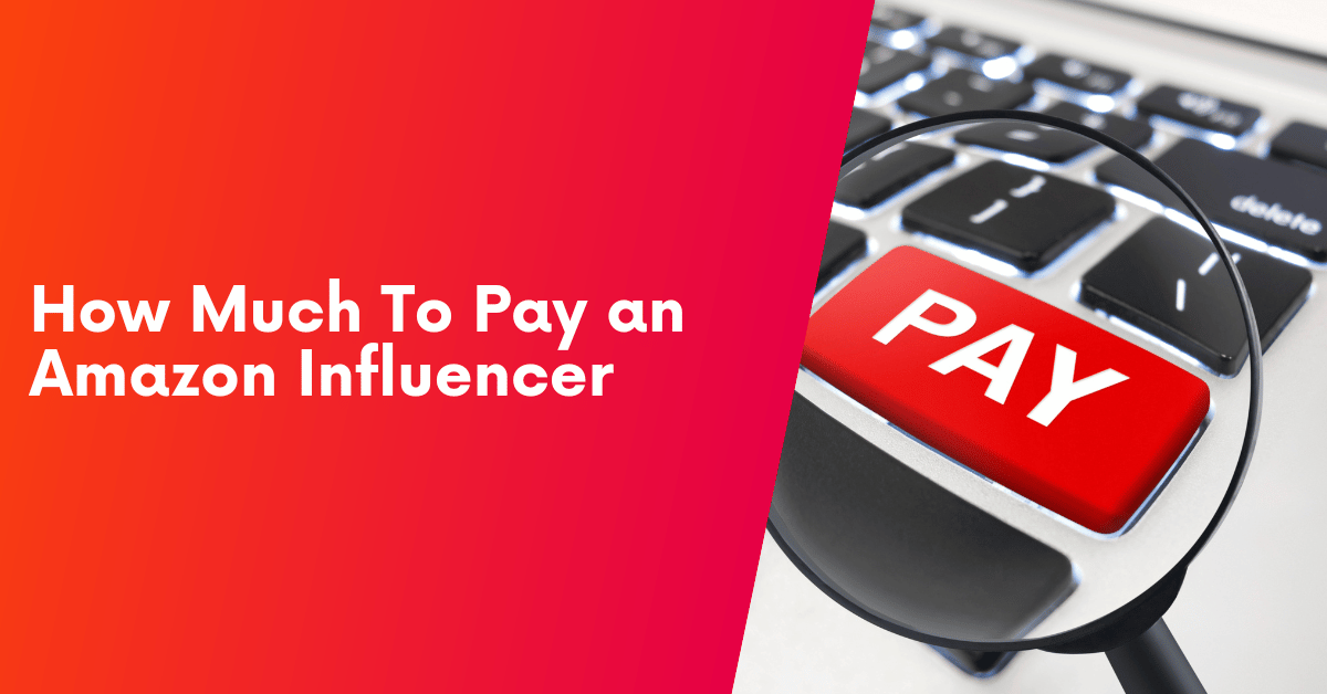 How Much Should You Pay An Amazon Influencer? [GUIDE]